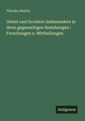 Theodor Benfey | Orient und Occident insbesondere in ihren gegenseitigen...