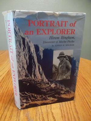 Portrait of an Explorer: Hiram Bingham, Discoverer of Machu Picchu