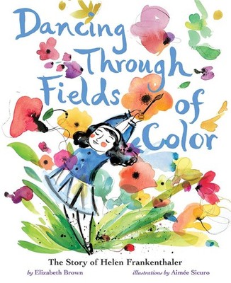 Dancing Through Fields of Color: The Story of Helen Frankenthaler - hardcove...