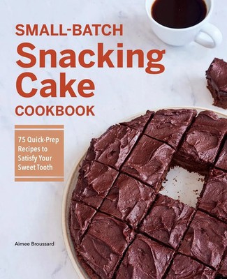 Aimee Broussard | Small-Batch Snacking Cake Cookbook | Taschenbuch | Englisch