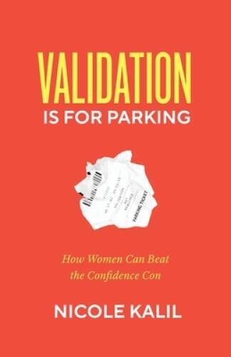 Validation Is For Parking: How Women Can Beat the Confidence Con - VERY GOOD