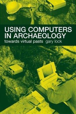 Using Computers in Archaeology by Lock, Gary