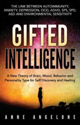 Gifted Intelligence : A New Theory of Brain, Mood, Behavior and Personality T...