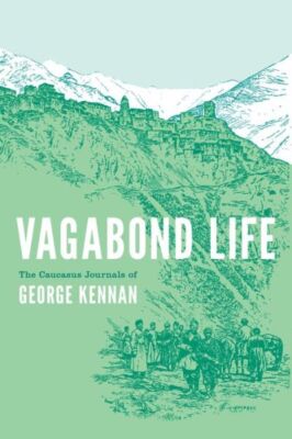 Vagabond Life: The Caucasus Journals Of George Kennan