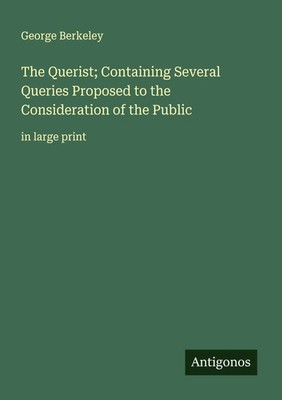 George Berkeley | The Querist; Containing Several Queries Proposed to the...