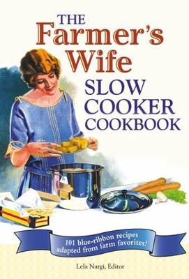 THE FARMER'S WIFE SLOW COOKER COOKBOOK: 101 BLUE-RIBBON By Lela Nargi BRAND NEW
