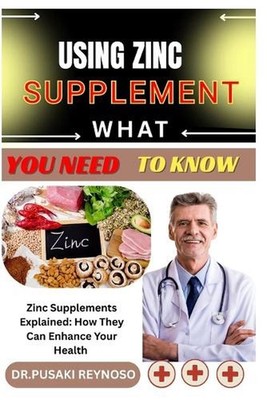 Using Zinc Supplement What You Need to Know: Zinc Supplements Explained: How The