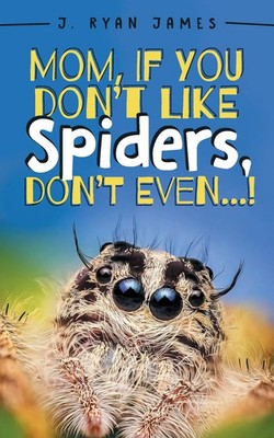 Mom, If You Don't Like Spiders, Don't Even! | J. Ryan James | Taschenbuch | 2020