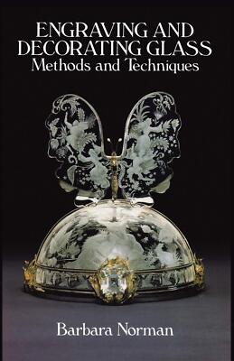 Engraving and Decorating Glass: Methods and Techniques [Paperback] Norman, Barba