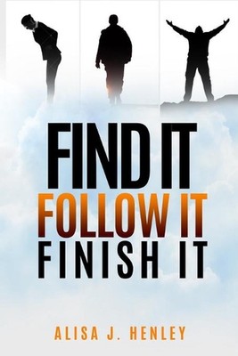 Find It. Follow It. Finish It.: 12 Mindset Shifts To Ignite Your Vision by Alisa
