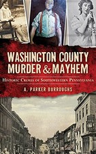WASHINGTON COUNTY MURDER & MAYHEM: HISTORIC CRIMES OF By A Parker Burroughs NEW