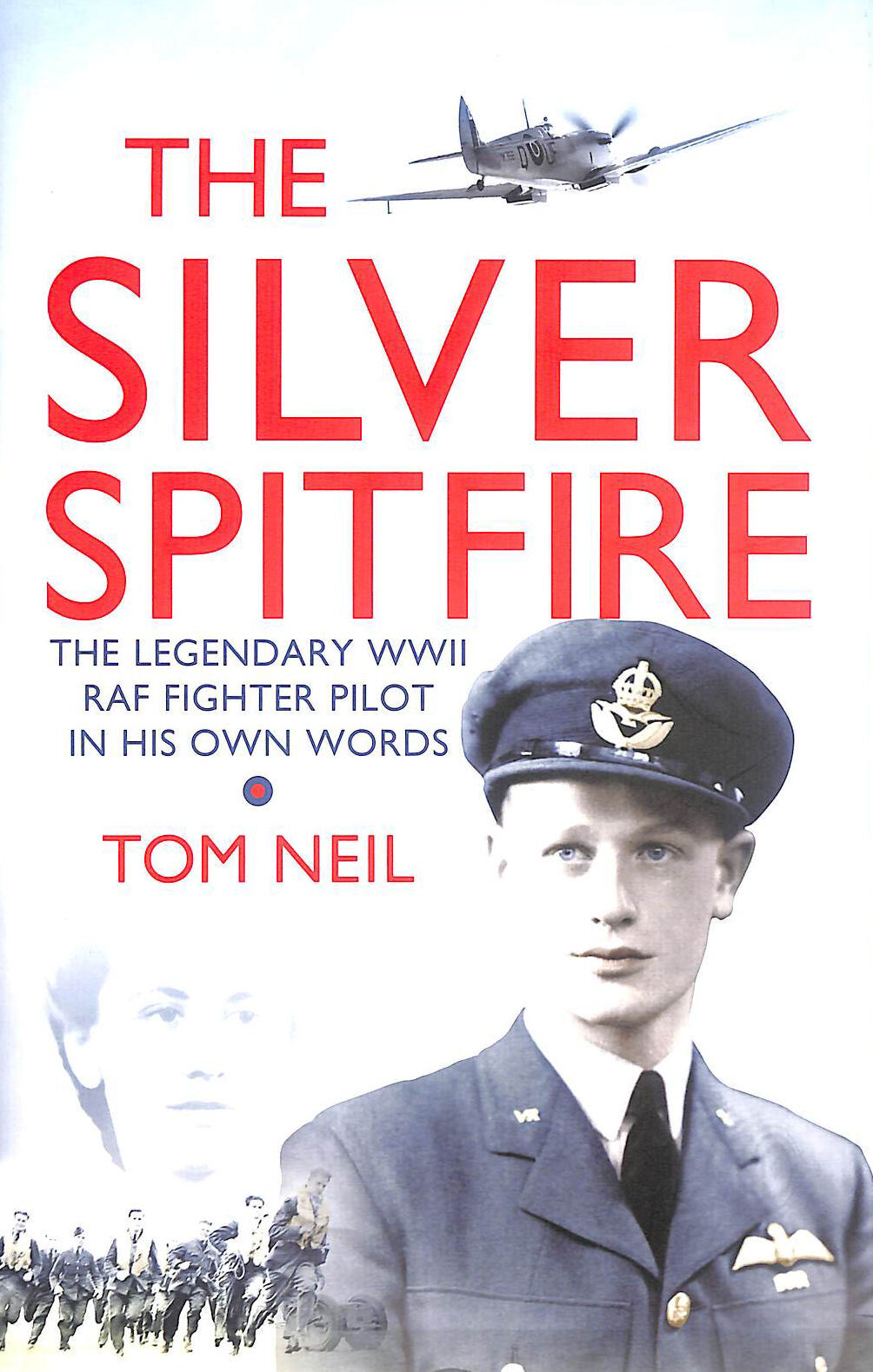 The Silver Spitfire: The Legendary WWII RAF Fighter Pilot in his Own Words