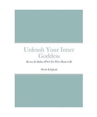 Unleash Your Inner Goddess: Become the Badass B*tch You Were Meant to Be: Become