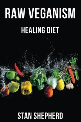 RAW VEGANISM: Fully Explained. How to Transition to Raw Uncooked Foods, Heal...