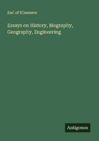 Essays On History, Biography, Geography, Engineering Earl Of Ellesmere
