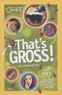 That's Gross!: Icky Facts That Will Test Your Gross-Out Factor (National Geogra
