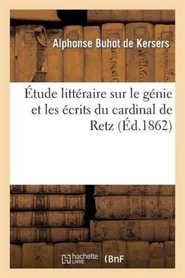 tude Littraire Sur Le Gnie Et Les crits Du Cardinal de Retz by Alphonse Buhot de