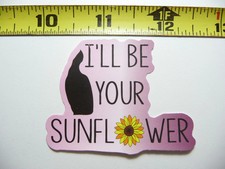 I'LL BE YOUR SUNFLOWER SMALL STICKER DECAL MOTIVATIONAL POSITIVE ATTITUDE