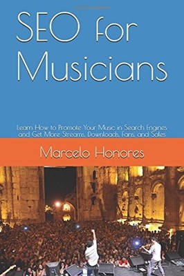 SEO FOR MUSICIANS: LEARN HOW TO PROMOTE YOUR MUSIC IN By Marcelo Honores **NEW**