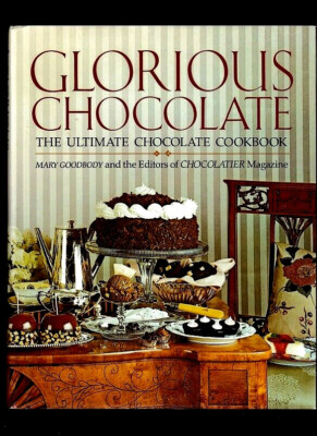 GLORIOUS CHOCOLATE~THE ULTIMATE CHOCOLATE COOKBOOK-PHOTOS-MARY GOODBODY