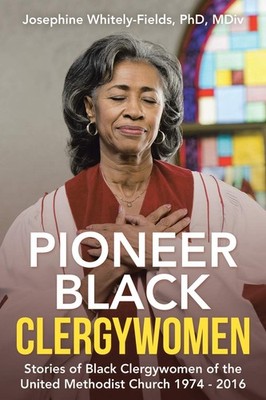 Pioneer Black Clergywomen: Stories of Black Clergywomen of the United Method...
