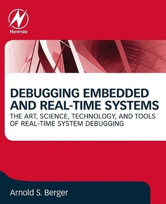 Debugging Embedded and Real-Time Systems: The Art, Science, Technology, and Tool
