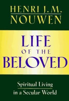 Life of the Beloved: Spiritual Living in a Secular World by Nouwen, Henri J. M.
