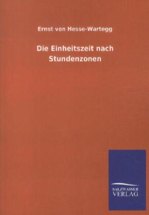 Die Einheitszeit Nach Stundenzonen | Ernst Von Hesse-wartegg | 2013 |