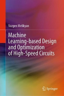 Machine Learning-based Design and Optimization of High-Speed Circuits by Vazgen 