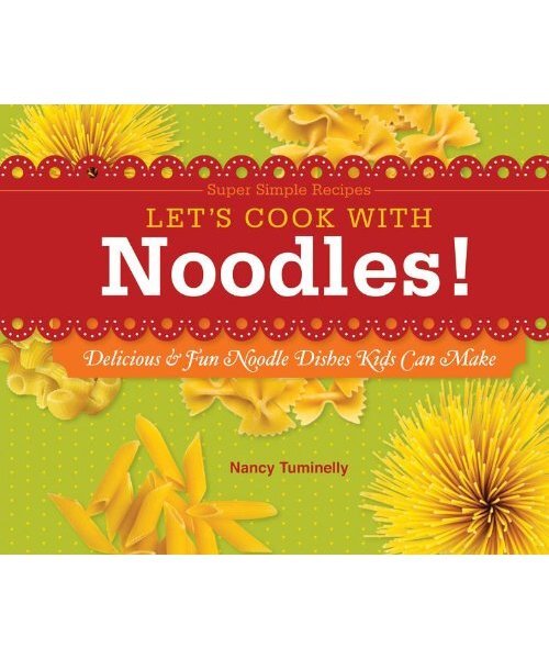 Let's Cook with Noodles!: Delicious & Fun Noodle Dishes Kids Can Make, Nancy Tum