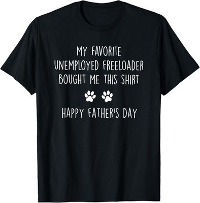 My Favorite Unemployed Freeloader Funny Pet Dad Father's Day T-Shirt Gift Tee