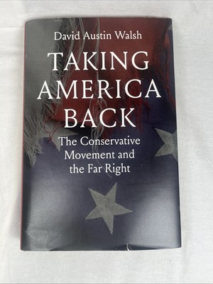 Taking America Back: The Conservative Movement and the Far Right by Walsh