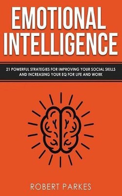 Emotional Intelligence: 21 Powerful Strategies for Improving Your Social Skills