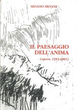 Il paesaggio dell' anima. ( opere, 1953 - 2001 ). Silvano Silvani. 2002. .