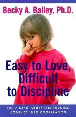 Easy to Love, Difficult to Discipline: The Seven Basic Skills for Turning...
