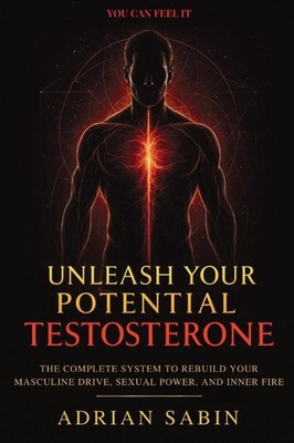 Unleash Your Potential Testosterone ~ Adrian Sabin ~  9798900466828