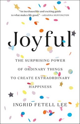 Joyful: The Surprising Power of Ordinary Things to Create Extraordinary Happ...