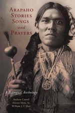 Arapaho Stories, Songs, and Prayers..., Andrew Cowell (