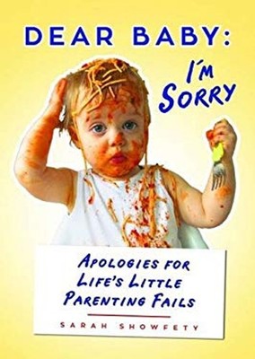 Dear Baby: I'm Sorry : Apologies for Life's Little Parenting Fail