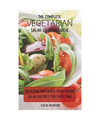 The Complete Vegetarian Salad Cooking Guide: Delicious And Quick Vegetarian Sala