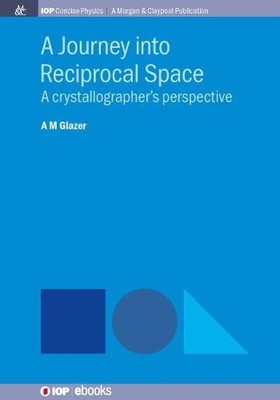 A.M. Glazer A Journey into Reciprocal Space (Paperback) IOP Concise Physics