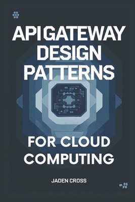 API Gateway Design Patterns For Cloud Computing von Jaden Cross Taschenbuch