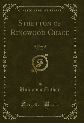 Stretton of Ringwood Chace, Vol. 1 of 3: A Novel (Classic Reprint)