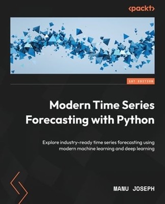 Modern Time Series Forecasting with Python: Explore industry-ready time series