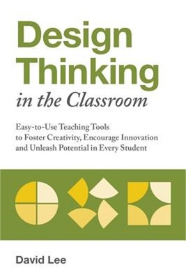 Design Thinking in the Classroom: Easy-To-Use Teaching Tools to Foster Creativit