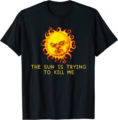 Min NEW LIMITED The Sun Is Trying to Kill Me -Computer Nerd Joke T-Shirt