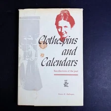Clothespins and Calendars Recollections of the Past by Eunice K. Halfmann 1986