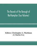 J. Charles Cox | The Records Of The Borough Of Northampton (Two Volumes) | Buch