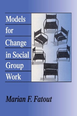 Models for Change in Social Group Work (Modern Applications of Social Work S...