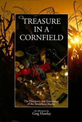 Treasure in a Cornfield: The Discovery & Excavation of the Steamboat - GOOD